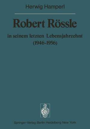 Robert Rössle in seinem letzten Lebensjahrzehnt (1946–56): Dargestellt an Hand von Auszügen aus seinen Briefen an H. und R. Hamperl de H. Hamperl