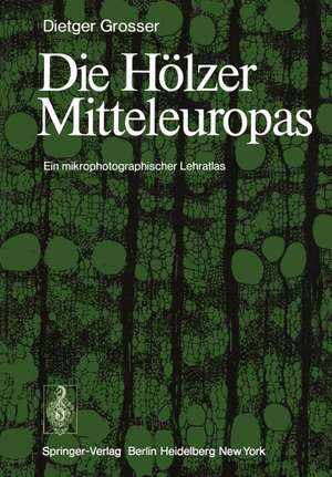 Die Hölzer Mitteleuropas: Ein mikrophotographischer Lehratlas de D. Grosser