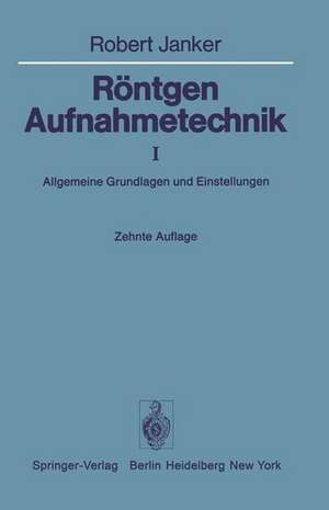 Röntgen-Aufnahmetechnik: Teil I: Allgemeine Grundlagen und Einstellungen de R. Janker