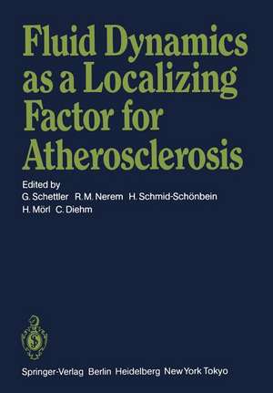 Fluid Dynamics as a Localizing Factor for Atherosclerosis: The Proceedings of a Symposium Held at Heidelberg, FRG, June 18–20, 1982 de G. Schettler