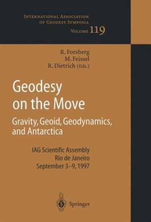 Geodesy on the Move: Gravity, Geoid, Geodynamics and Antarctica de Rene Forsberg