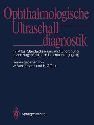 Ophthalmologische Ultraschalldiagnostik: Mit Atlas, Standardisierung und Einordnung in den augenärztlichen Untersuchungsgang de Werner Buschmann