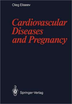 Cardiovascular Diseases and Pregnancy de Oleg M. Eliseev