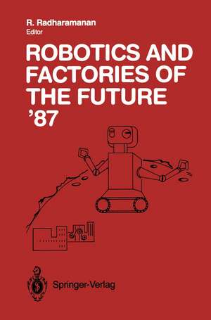 Robotics and Factories of the Future ’87: Proceedings of the Second International Conference San Diego, California, USA July 28–31, 1987 de R. Radharamanan