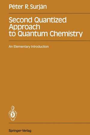 Second Quantized Approach to Quantum Chemistry: An Elementary Introduction de Peter R. Surjan