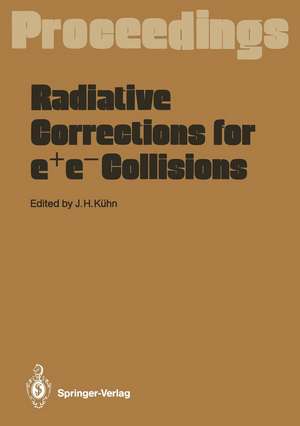 Radiative Corrections for e+e- Collisions: Proceedings of the International Workshop Held at Schloß Ringberg Tegernsee, FRG, April 3–7, 1989 de Johann H. Kühn