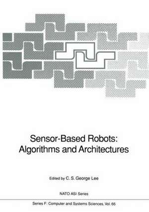 Sensor-Based Robots: Algorithms and Architectures de C. S. George Lee