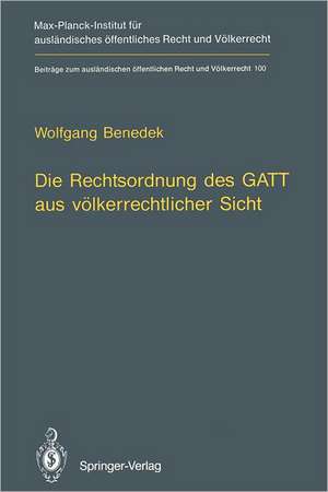 Die Rechtsordnung des GATT aus völkerrechtlicher Sicht / GATT from an International Law Perspective de Wolfgang Benedek