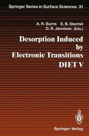 Desorption Induced by Electronic Transitions DIET V: Proceedings of the Fifth International Workshop, Taos, NM, USA, April 1–4, 1992 de Alan R. Burns