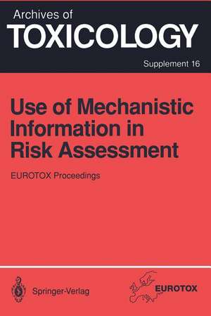 Use of Mechanistic Information in Risk Assessment: Proceedings of the 1993 EUROTOX Congress Meeting Held in Uppsala, Sweden, June 30–July 3, 1993 de Hermann M. Bolt