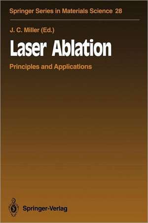 Laser Ablation: Principles and Applications de John C. Miller