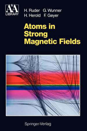 Atoms in Strong Magnetic Fields: Quantum Mechanical Treatment and Applications in Astrophysics and Quantum Chaos de Hanns Ruder