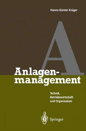 Anlagenmanagement: Technik, Betriebswirtschaft und Organisation de Hanns-Günter Krüger