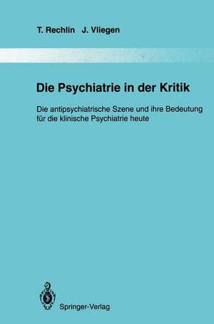 Die Psychiatrie in der Kritik: Die antipsychiatrische Szene und ihre Bedeutung für die klinische Psychiatrie heute de T. Rechlin