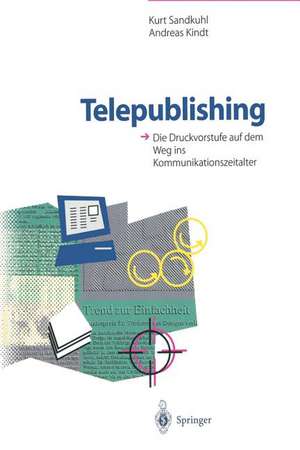 Telepublishing: Die Druckvorstufe auf dem Weg ins Kommunikationszeitalter de Andreas Kindt