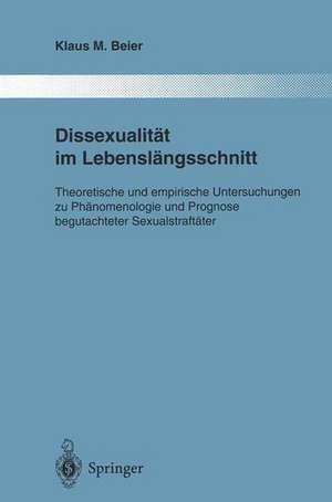 Dissexualität im Lebenslängsschnitt: Theoretische und empirische Untersuchungen zu Phänomenologie und Prognose begutachteter Sexualstraftäter de Klaus M. Beier