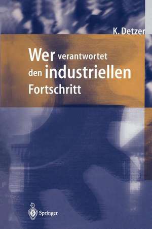 Wer verantwortet den industriellen Fortschritt?: Auf der Suche nach Orientierung im Geflecht von Unternehmen, Gesellschaft und Umwelt de Kurt Detzer