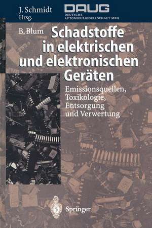 Schadstoffe in elektrischen und elektronischen Geräten: Emissionsquellen, Toxikologie, Entsorgung und Verwertung de Bernhard Blum