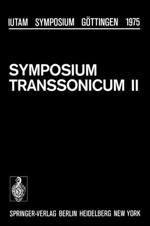 Symposium Transsonicum II: Göttingen, September 8–13, 1975 de K. Oswatitsch