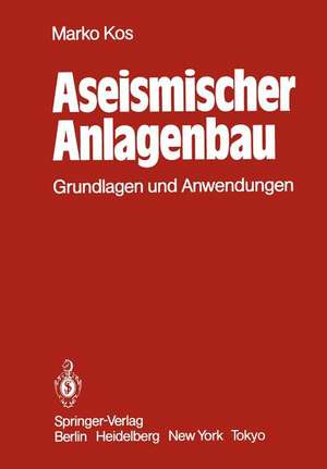 Aseismischer Anlagenbau: Grundlagen und Anwendungen de M. Kos