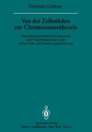 Von der Zellenlehre zur Chromosomentheorie: Naturwissenschaftliche Erkenntnis und Theorienwechsel in der frühen Zell- und Vererbungsforschung de T. Cremer