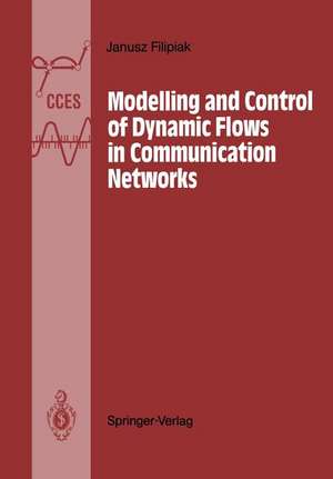 Modelling and Control of Dynamic Flows in Communication Networks de Janusz Filipiak