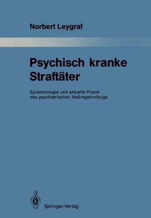 Psychisch kranke Straftäter: Epidemiologie und aktuelle Praxis des psychiatrischen Maßregelvollzugs de Norbert Leygraf