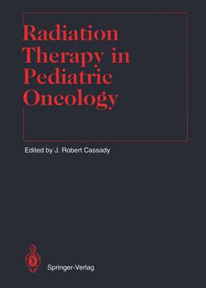 Radiation Therapy in Pediatric Oncology de J. Robert Cassady