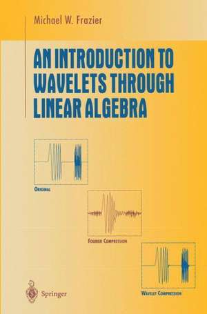 An Introduction to Wavelets Through Linear Algebra de M.W. Frazier