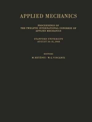 Applied Mechanics: Proceedings of the Twelfth International Congress of Applied Mechanics, Stanford University, August 26–31, 1968 de M. Hetenyi