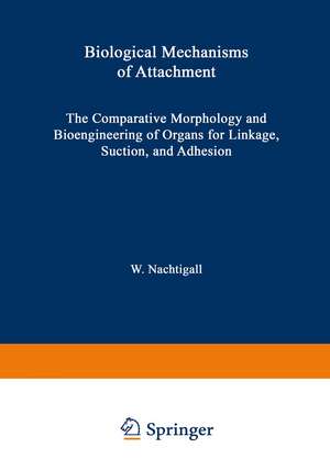 Biological Mechanisms of Attachment: The Comparative Morphology and Bioengineering of Organs for Linkage, Suction, and Adhesion de W. Nachtigall