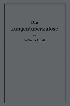 Die Lungentuberkulose: Eine Einführung de Wilhelm Roloff