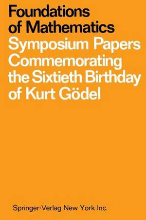 Foundations of Mathematics: Symposium Papers Commemorating the Sixtieth Birthday of Kurt Gödel de Jack John Bulloff