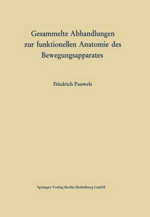 Gesammelte Abhandlungen zur funktionellen Anatomie des Bewegungsapparates de Friedrich Pauwels