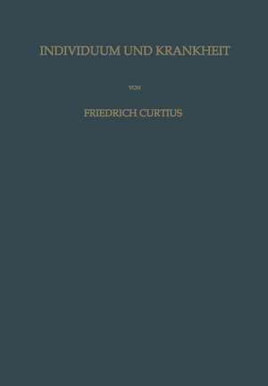 Individuum und Krankheit: Grundzüge Einer Individualpathologie de Friedrich Curtius