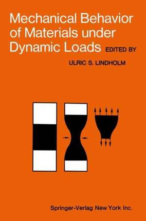 Mechanical Behavior of Materials under Dynamic Loads: Symposium Held in San Antonio, Texas, September 6-8, 1967 de Ulric S. Lindholm