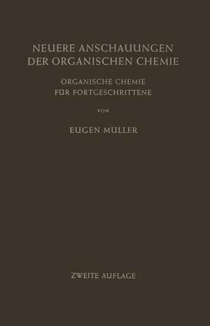 Neuere Anschauungen der Organischen Chemie: Organische Chemie für Fortgeschrittene de Eugen Müller