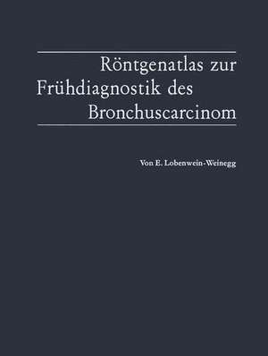 Röntgenatlas zur Frühdiagnostik des Bronchuscarcinom de Elvira Lobenwein-Weinegg