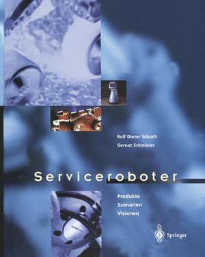 Serviceroboter: Produkte, Szenarien, Visionen de Rolf Dieter Schraft