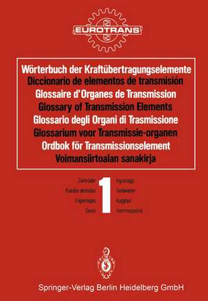 Wörterbuch der Kraftübertragungselemente / Diccionario de elementos de transmisión / Glossaire d’Organes de Transmission / Glossary of Transmission Elements / Glossario degli Organi di Trasmissione / Glossarium voor Transmissie-organen / Ordbok för Transmissionselement / Voimansiirtoalan sanakirja: Band 1 · Zahnräder / Tomo 1 · Ruedas dentadas / Volume 1 · Engrenages / Volume 1 · Gears / Volume 1 · Ingranaggi / Deel 1 · Tandwielen / Band 1 · Kugghjul / Osa 1 · Hammaspyörät de EUROTRANS