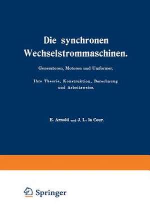 Die synchronen Wechselstrommaschinen. Generatoren, Motoren und Umformer. Ihre Theorie, Konstruktion, Berechnung und Arbeitsweise: Manuldruck 1923 de E. Arnold