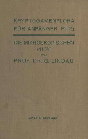 Die mikroskopischen Pilze: Myxomyceten, Phycomyceten und Ascomyceten de Gustav Lindau