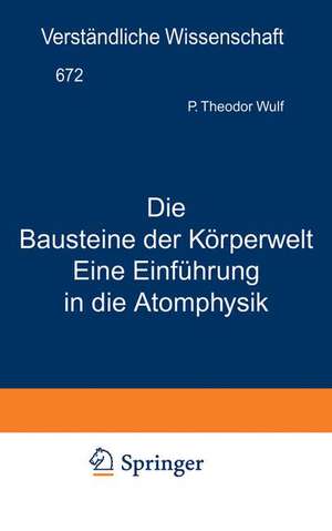 Die Bausteine der Körperwelt Eine Einführung in die Atomphysik de Theodor Wulf