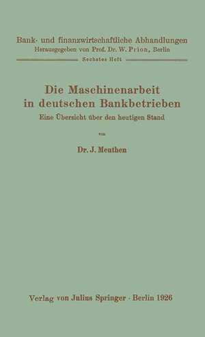 Die Maschinenarbeit in deutschen Bankbetrieben: Eine Übersicht über den heutigen Stand de J. Meuthen