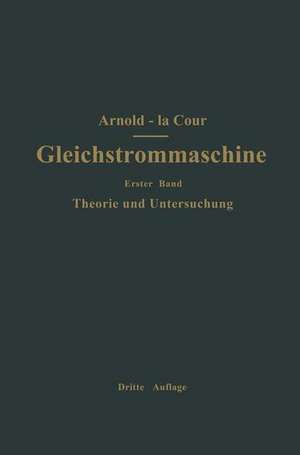 Die Gleichstrommaschine. Ihre Theorie, Untersuchung, Konstruktion, Berechnung und Arbeitsweise: Erster Band Theorie und Untersuchung de Engelbert Arnold