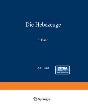 Die Hebezeuge. Theorie und Kritik ausgeführter Konstruktionen mit besonderer Berücksichtigung der elektrischen Anlagen. Ein Handbuch für Ingenieure, Techniker und Studierende: 3. Band de Ad. Ernst