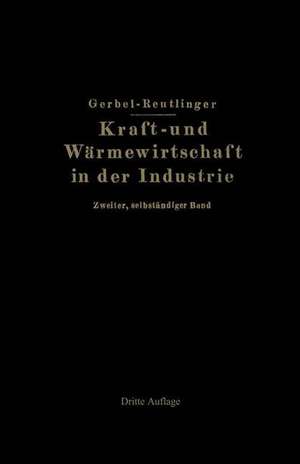 Kraft- und Wärmewirtschaft in der Industrie: Zweiter, selbständiger Band de M. Gerbel