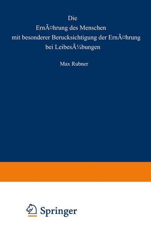 Die Ernährung des Menschen mit besonderer Berücksicht gung der Ernährung bei Leibesübungen de Max Rubner