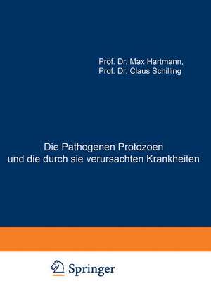 Die Pathogenen Protozoen und die durch sie verursachten Krankheiten: Zugleich Eine Einführung in die Allgemeine Protozoenkunde. Ein Lehrbuch für Mediziner und Zoologen de Max Hartmann