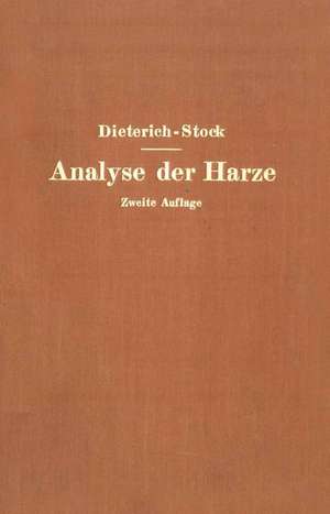 Analyse der Harze Balsame und Gummiharze nebst ihrer Chemie und Pharmakognosie: Zum Gebrauch in wissenschaftlichen und technischen Untersuchungslaboratorien unter Berücksichtigung der älteren und neuesten Literatur de Karl Dieterich